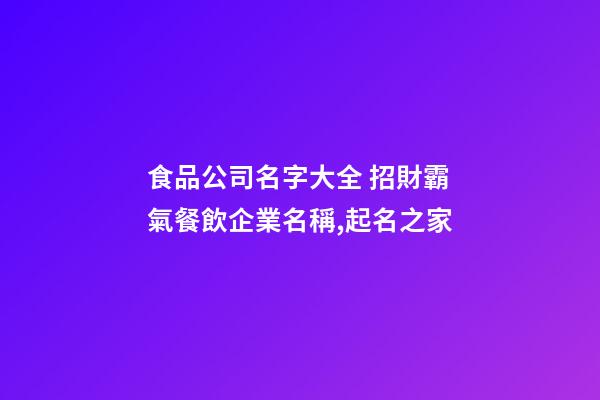 食品公司名字大全 招財霸氣餐飲企業名稱,起名之家-第1張-公司起名-玄機派